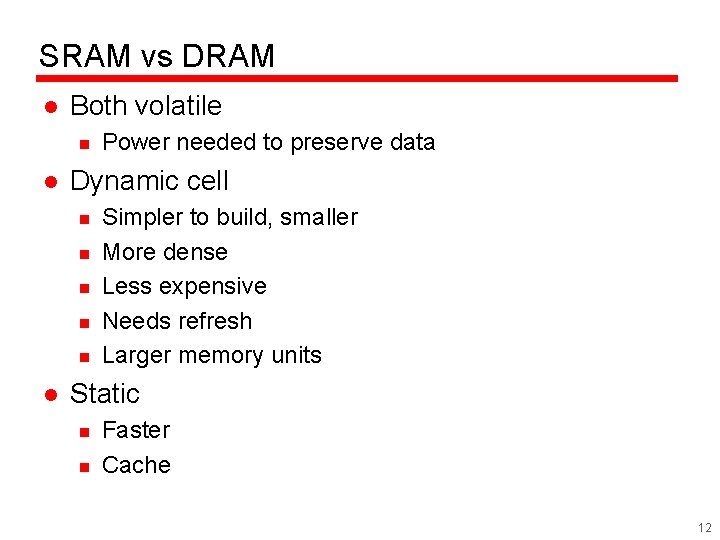 SRAM vs DRAM l Both volatile n l Dynamic cell n n n l