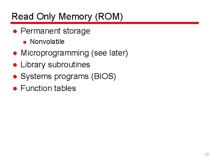 Read Only Memory (ROM) l Permanent storage n l l Nonvolatile Microprogramming (see later)