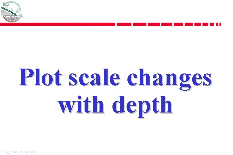 FE 537 Plot scale changes with depth Oregon State University 