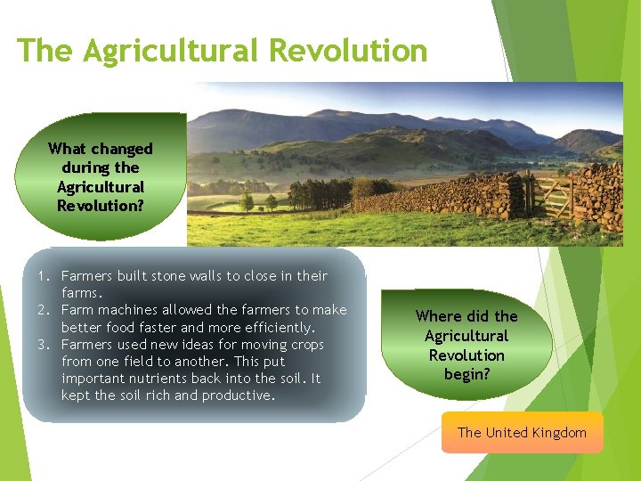 The Agricultural Revolution What changed during the Agricultural Revolution? 1. Farmers built stone walls