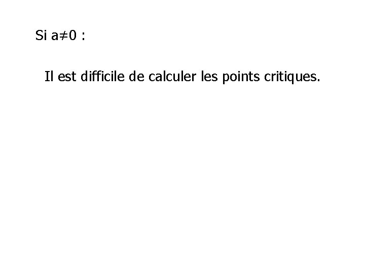  Si a≠ 0 : Il est difficile de calculer les points critiques. 