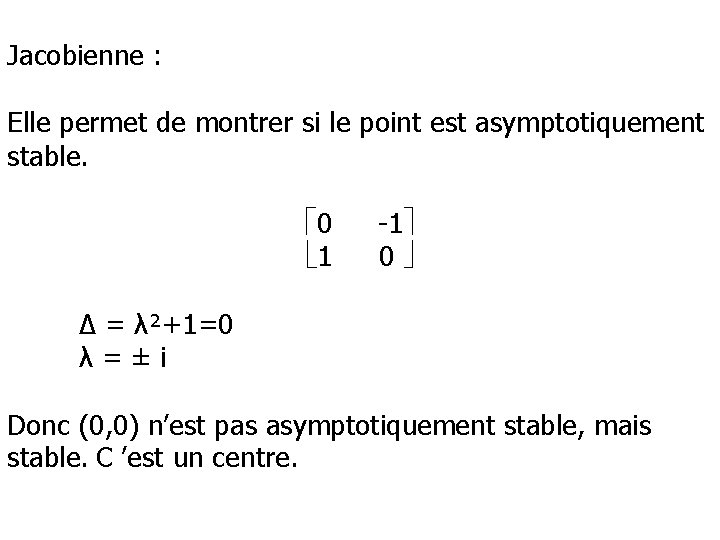 Jacobienne : Elle permet de montrer si le point est asymptotiquement stable. 0 -1