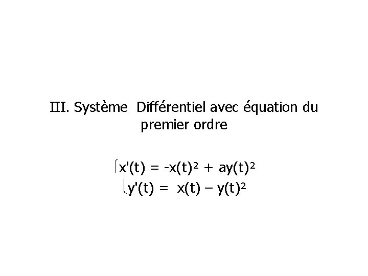 III. Système Différentiel avec équation du premier ordre x'(t) = -x(t)² + ay(t)² y'(t)