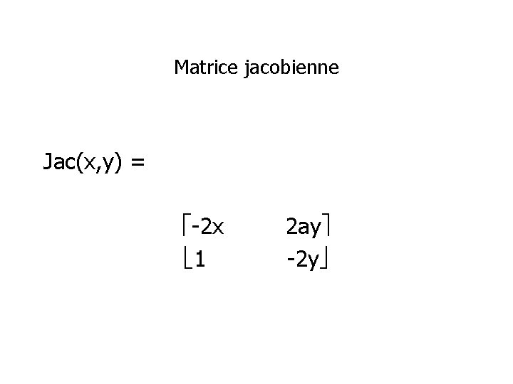 Matrice jacobienne Jac(x, y) = -2 x 1 2 ay -2 y 