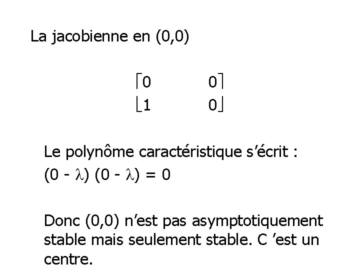 La jacobienne en (0, 0) 0 1 0 0 Le polynôme caractéristique s’écrit :