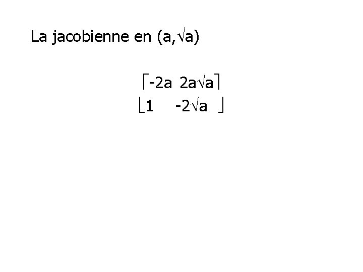 La jacobienne en (a, a) -2 a 2 a a 1 -2 a 