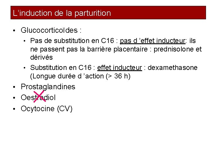 L’induction de la parturition • Glucocorticoïdes : Pas de substitution en C 16 :