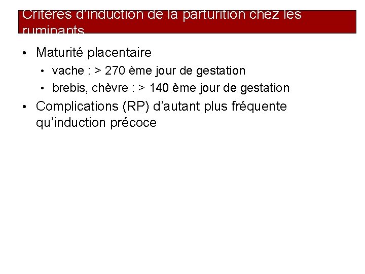 Critères d’induction de la parturition chez les ruminants • Maturité placentaire vache : >