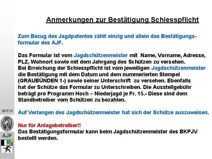 Anmerkungen zur Bestätigung Schiesspflicht Zum Bezug des Jagdpatentes zählt einzig und allein das Bestätigungsformular Anmerkungen zur Bestätigung Schiesspflicht Zum Bezug des Jagdpatentes zählt einzig und allein das Bestätigungsformular