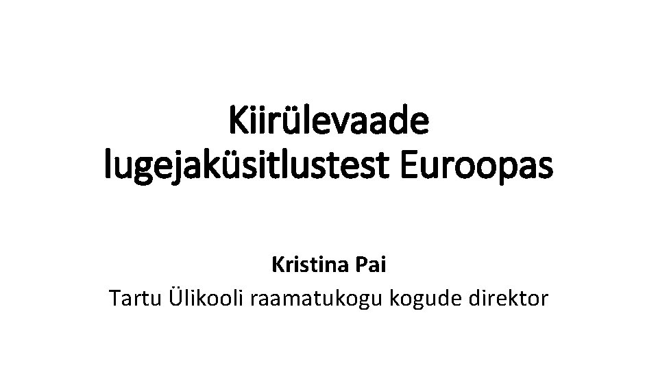 Kiirülevaade lugejaküsitlustest Euroopas Kristina Pai Tartu Ülikooli raamatukogude direktor 