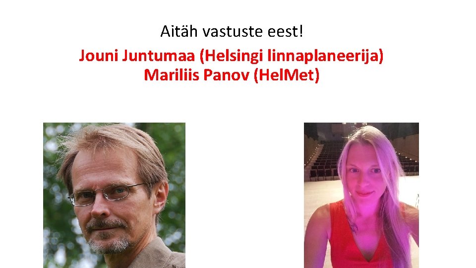 Aitäh vastuste eest! Jouni Juntumaa (Helsingi linnaplaneerija) Mariliis Panov (Hel. Met) 