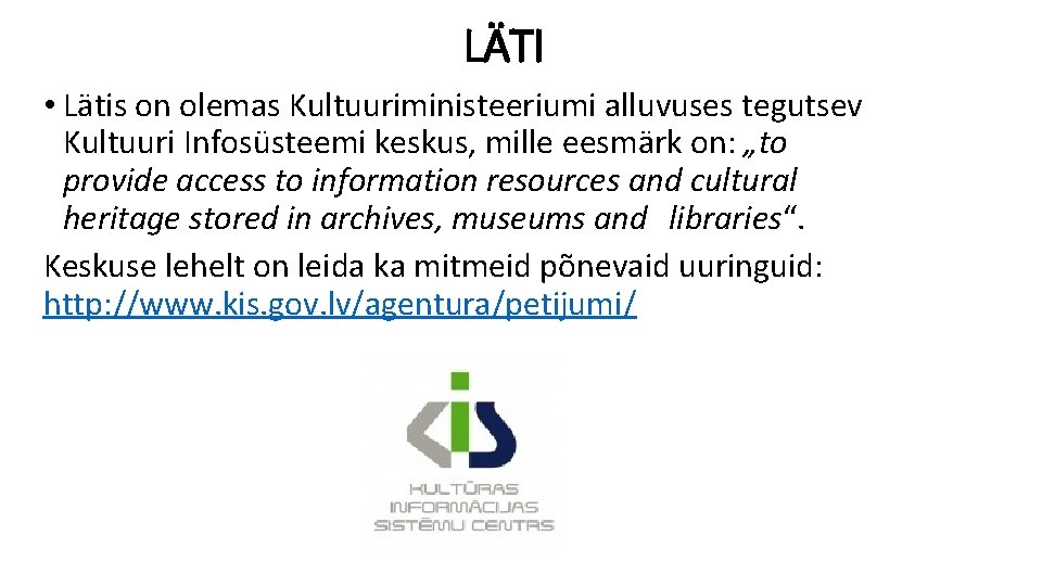 LÄTI • Lätis on olemas Kultuuriministeeriumi alluvuses tegutsev Kultuuri Infosüsteemi keskus, mille eesmärk on: