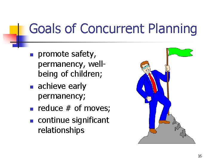 Goals of Concurrent Planning n n promote safety, permanency, wellbeing of children; achieve early