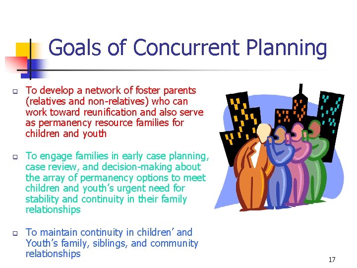 Goals of Concurrent Planning q q q To develop a network of foster parents