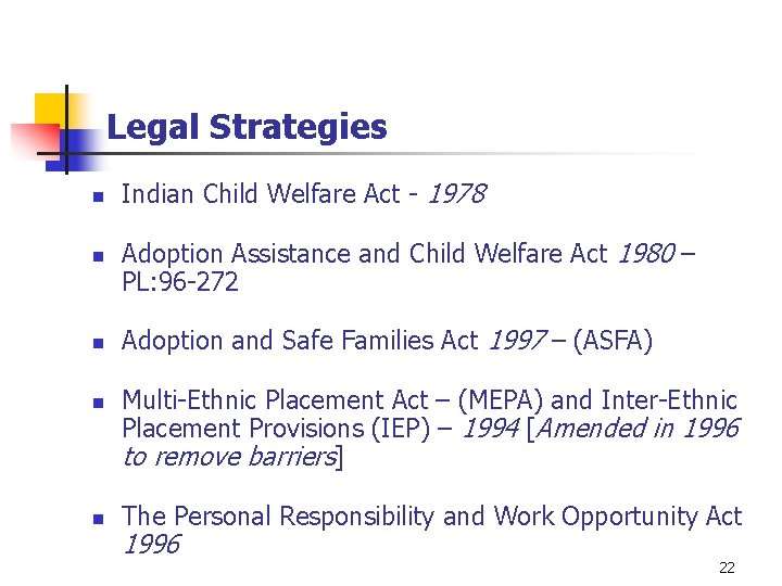 Legal Strategies n n n Indian Child Welfare Act - 1978 Adoption Assistance and