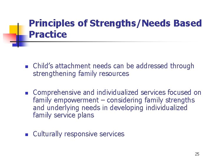 Principles of Strengths/Needs Based Practice n n n Child’s attachment needs can be addressed