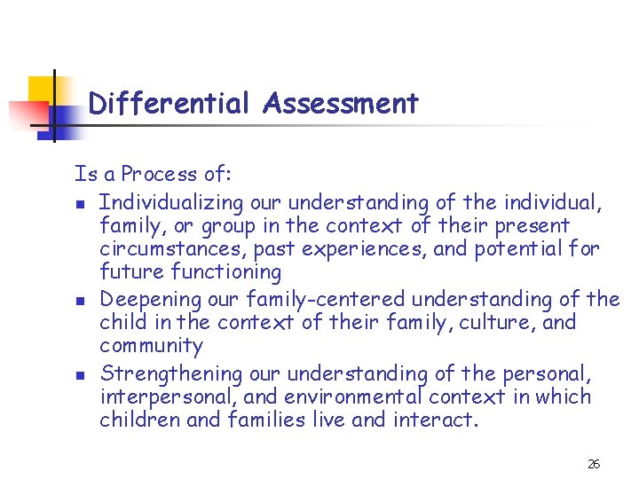 Differential Assessment Is a Process of: n Individualizing our understanding of the individual, family,