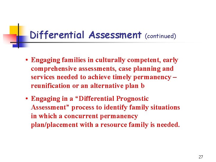 Differential Assessment (continued) • Engaging families in culturally competent, early comprehensive assessments, case planning