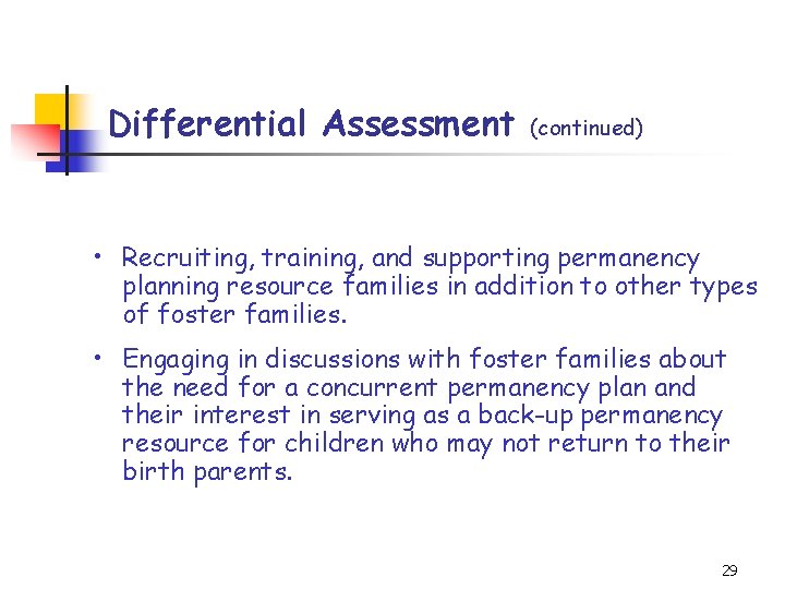 Differential Assessment (continued) • Recruiting, training, and supporting permanency planning resource families in addition