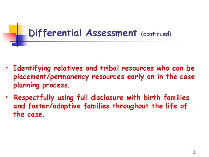 Differential Assessment (continued) • Identifying relatives and tribal resources who can be placement/permanency resources