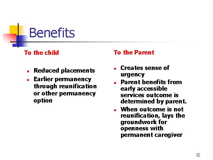 Benefits To the child n n Reduced placements Earlier permanency through reunification or other