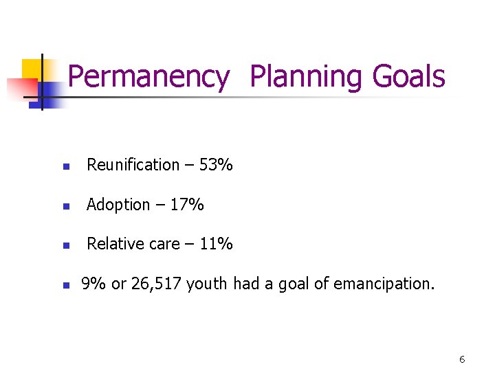 Permanency Planning Goals n Reunification – 53% n Adoption – 17% n Relative care