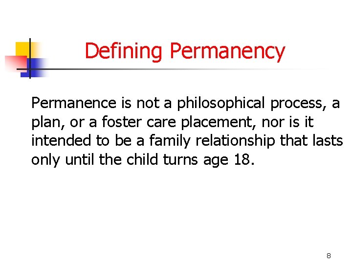 Defining Permanency Permanence is not a philosophical process, a plan, or a foster care