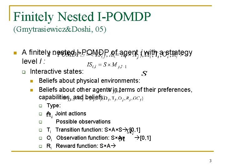 Finitely Nested I-POMDP (Gmytrasiewicz&Doshi, 05) n A finitely nested I-POMDP of agent i with