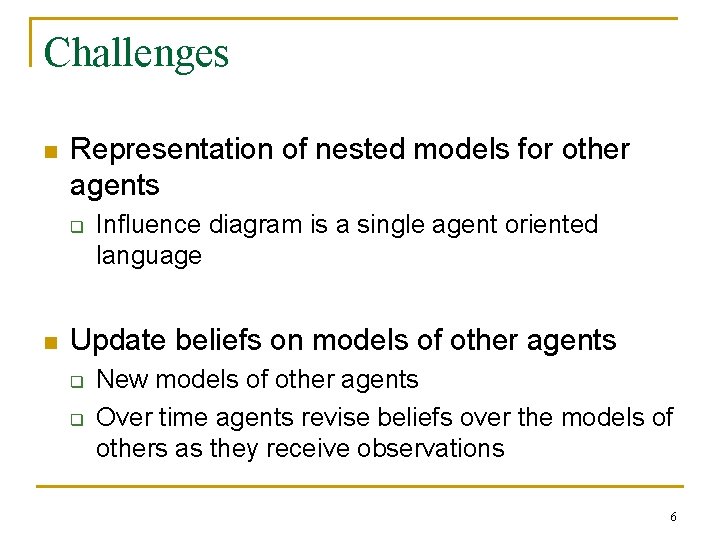 Challenges n Representation of nested models for other agents q n Influence diagram is