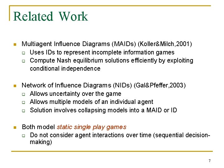 Related Work n Multiagent Influence Diagrams (MAIDs) (Koller&Milch, 2001) q Uses IDs to represent