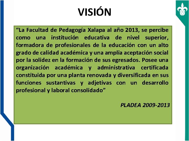 VISIÓN “La Facultad de Pedagogía Xalapa al año 2013, se percibe como una institución
