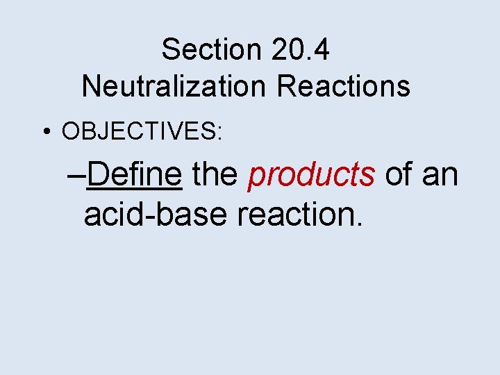 Section 20. 4 Neutralization Reactions • OBJECTIVES: –Define the products of an acid-base reaction.