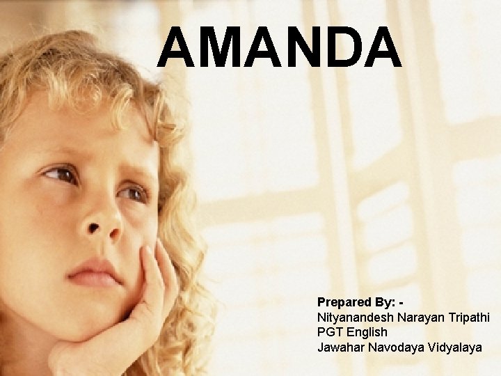 AMANDA Prepared By: Nityanandesh Narayan Tripathi PGT English Jawahar Navodaya Vidyalaya 