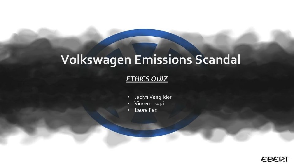 Volkswagen Emissions Scandal ETHICS QUIZ • Jaclyn Vangilder • Vincent Isopi • Laura Paz