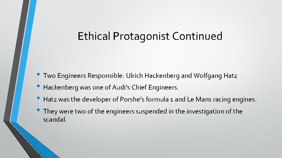 Ethical Protagonist Continued • Two Engineers Responsible: Ulrich Hackenberg and Wolfgang Hatz • Hackenberg