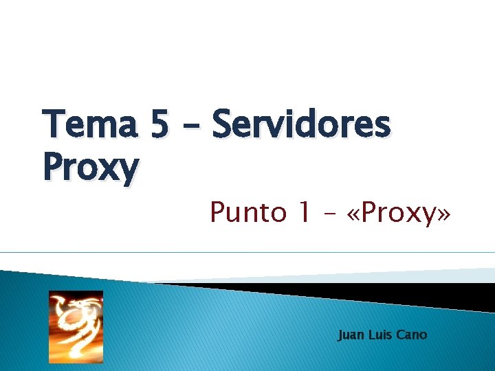 Tema 5 – Servidores Proxy Punto 1 – «Proxy» Juan Luis Cano 