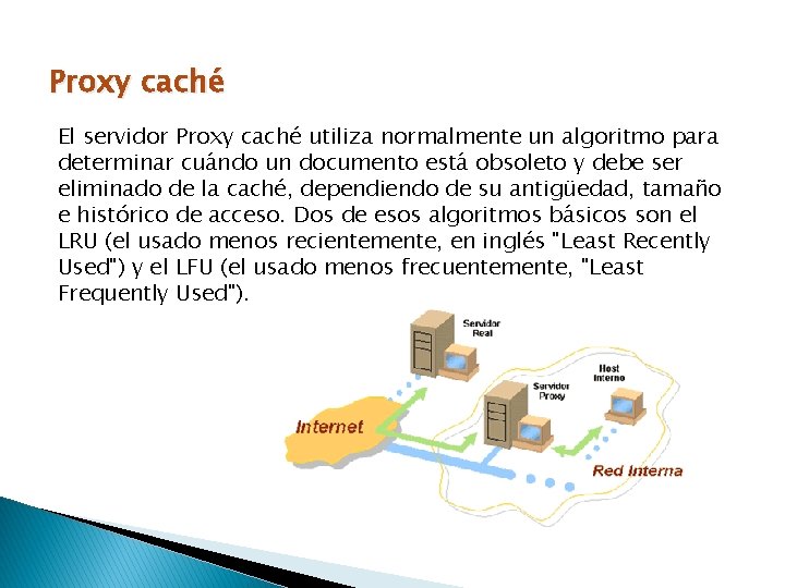 Proxy caché El servidor Proxy caché utiliza normalmente un algoritmo para determinar cuándo un