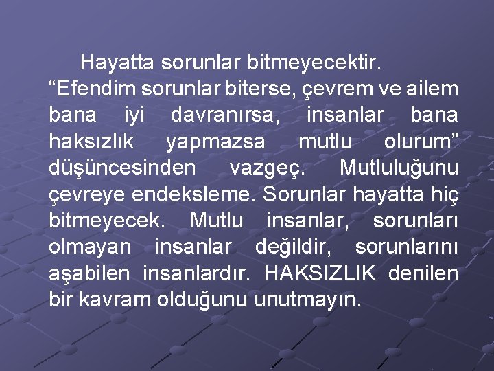 Hayatta sorunlar bitmeyecektir. “Efendim sorunlar biterse, çevrem ve ailem bana iyi davranırsa, insanlar bana