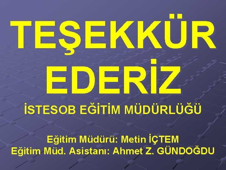 TEŞEKKÜR EDERİZ İSTESOB EĞİTİM MÜDÜRLÜĞÜ Eğitim Müdürü: Metin İÇTEM Eğitim Müd. Asistanı: Ahmet Z.