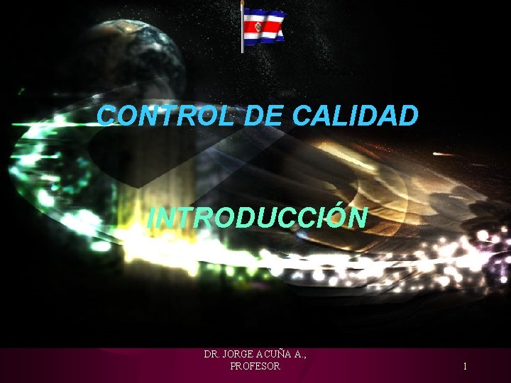 CONTROL DE CALIDAD INTRODUCCIÓN DR. JORGE ACUÑA A. , PROFESOR 1 CONTROL DE CALIDAD INTRODUCCIÓN DR. JORGE ACUÑA A. , PROFESOR 1