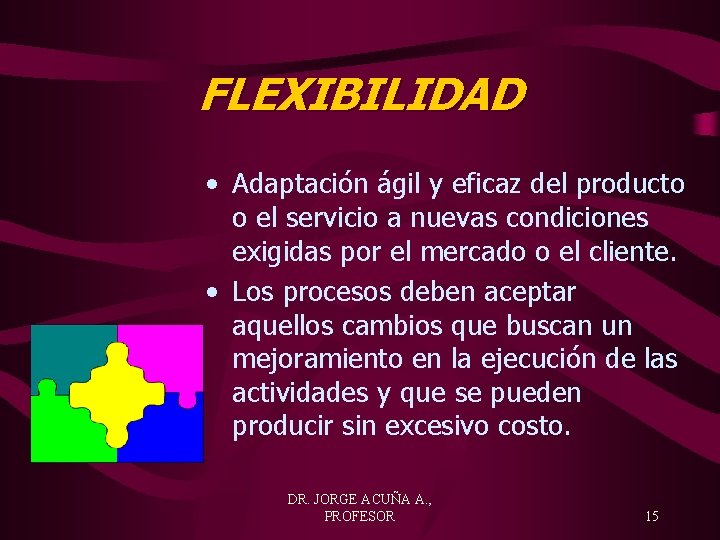 FLEXIBILIDAD • Adaptación ágil y eficaz del producto o el servicio a nuevas condiciones