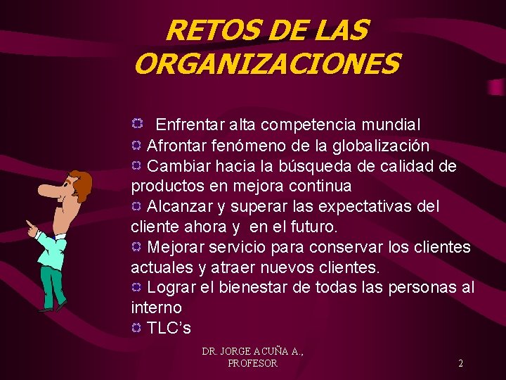 RETOS DE LAS ORGANIZACIONES Enfrentar alta competencia mundial Afrontar fenómeno de la globalización Cambiar