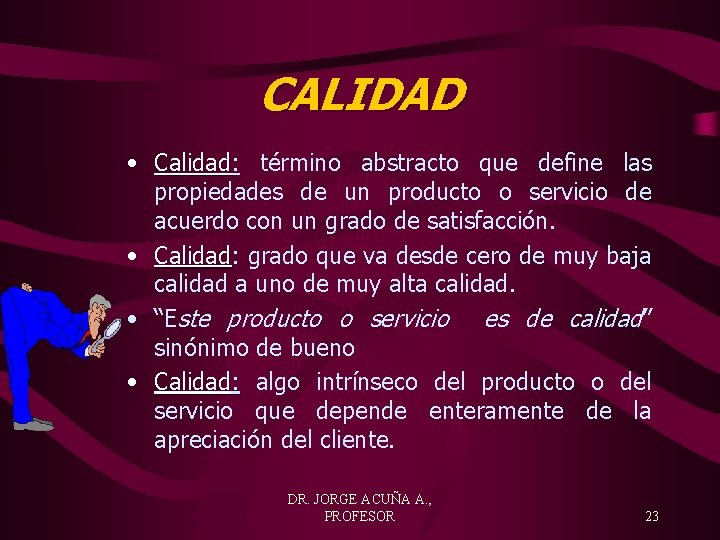 CALIDAD • Calidad: Calidad término abstracto que define las propiedades de un producto o