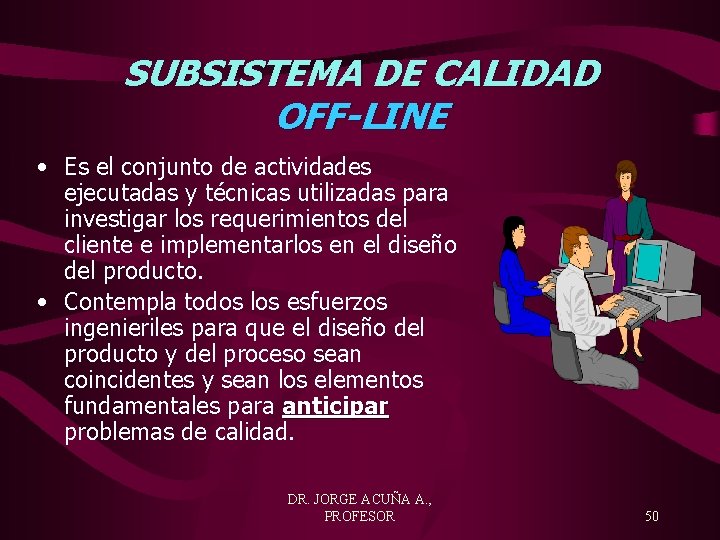SUBSISTEMA DE CALIDAD OFF-LINE • Es el conjunto de actividades ejecutadas y técnicas utilizadas
