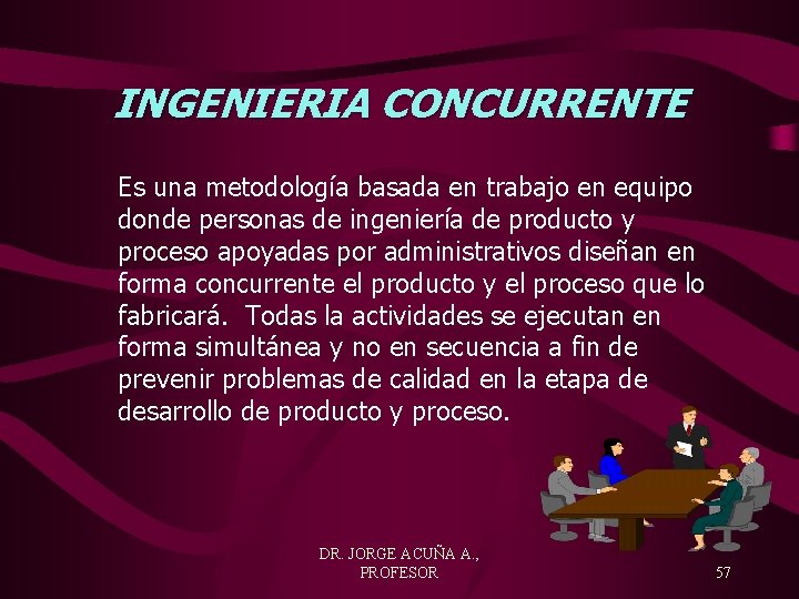 INGENIERIA CONCURRENTE Es una metodología basada en trabajo en equipo donde personas de ingeniería