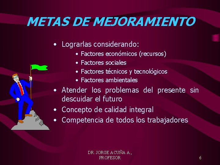 METAS DE MEJORAMIENTO • Lograrlas considerando: • • Factores económicos (recursos) sociales técnicos y