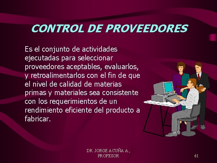 CONTROL DE PROVEEDORES Es el conjunto de actividades ejecutadas para seleccionar proveedores aceptables, evaluarlos,