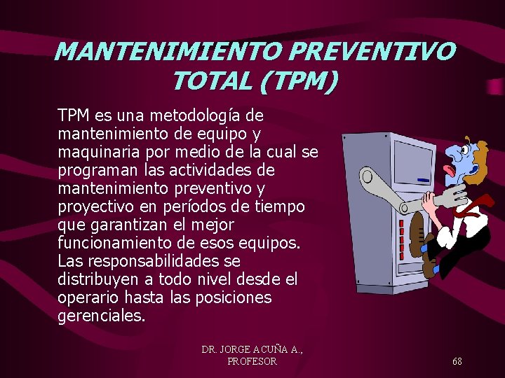 MANTENIMIENTO PREVENTIVO TOTAL (TPM) TPM es una metodología de mantenimiento de equipo y maquinaria