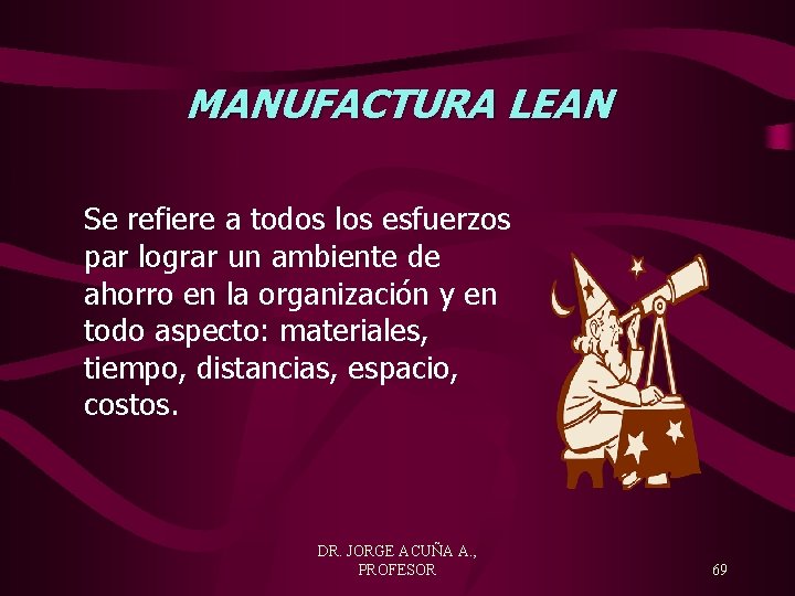 MANUFACTURA LEAN Se refiere a todos los esfuerzos par lograr un ambiente de ahorro