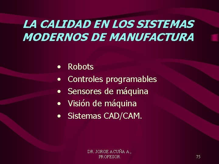 LA CALIDAD EN LOS SISTEMAS MODERNOS DE MANUFACTURA • • • Robots Controles programables